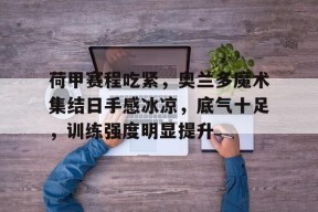 九游电脑版下载地址-荷甲阿贾克斯今天比赛